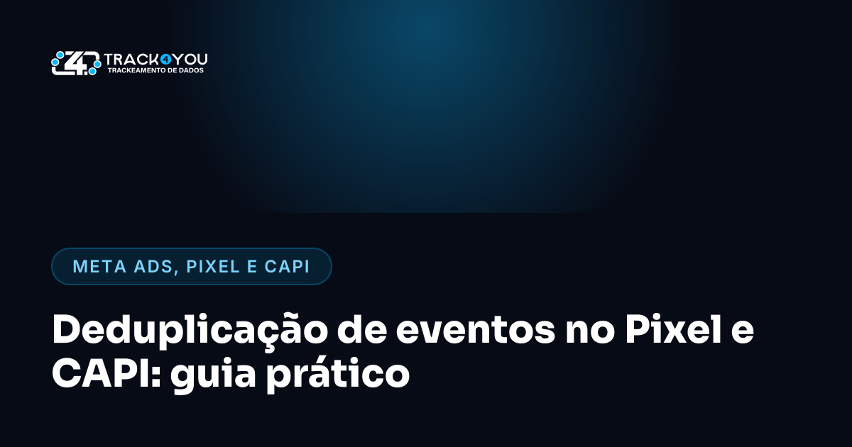 Deduplicação de eventos no Pixel e CAPI: guia prático
